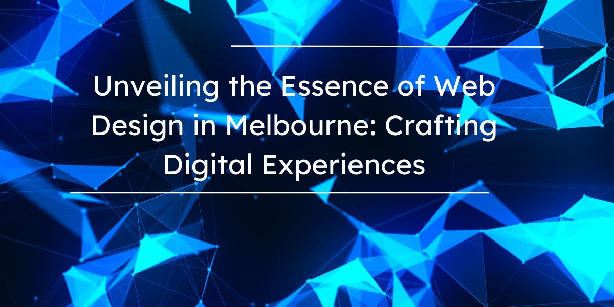 Unveiling the Essence of Web Design in Melbourne: Crafting Digital Experiences